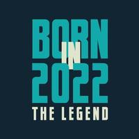 Born in 2022,  The legend. 2022 Legend Birthday Celebration gift Tshirt vector