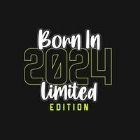 Born in 2024,  Limited Edition. Limited Edition Tshirt for 2024 vector