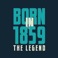 Born in 1859,  The legend. 1859 Legend Birthday Celebration gift Tshirt vector