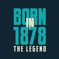 Born in 1878,  The legend. 1878 Legend Birthday Celebration gift Tshirt vector