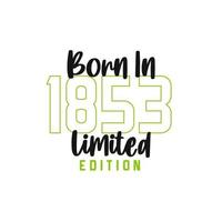 Born in 1853 Limited Edition. Birthday celebration for those born in the year 1853 vector