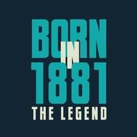 Born in 1881,  The legend. 1881 Legend Birthday Celebration gift Tshirt vector