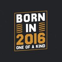 Born in 2016,  One of a kind. Proud 2016 birthday gift vector