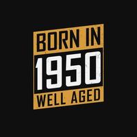 Born in 1950,  Well Aged. Proud 1950 birthday gift tshirt design vector