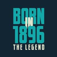 Born in 1896,  The legend. 1896 Legend Birthday Celebration gift Tshirt vector