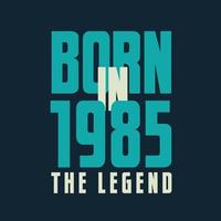 Born in 1985,  The legend. 1985 Legend Birthday Celebration gift Tshirt vector