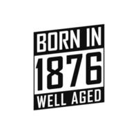 Born in 1876 Well Aged. Happy Birthday tshirt for 1876 vector