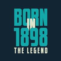 nacido en 1898, la leyenda. Camiseta de regalo de celebración de cumpleaños legend 1898 vector