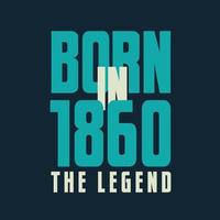 Born in 1860,  The legend. 1860 Legend Birthday Celebration gift Tshirt vector