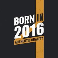 Born in 2016 Authentic Quality 2016 birthday people vector