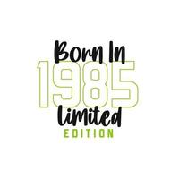 Born in 1985 Limited Edition. Birthday celebration for those born in the year 1985 vector
