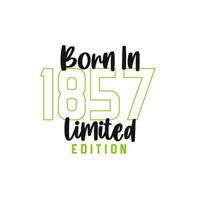 Born in 1857 Limited Edition. Birthday celebration for those born in the year 1857 vector