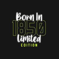 Born in 1850,  Limited Edition. Limited Edition Tshirt for 1850 vector