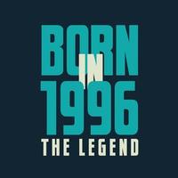 Born in 1996,  The legend. 1996 Legend Birthday Celebration gift Tshirt vector