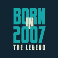 Born in 2007,  The legend. 2007 Legend Birthday Celebration gift Tshirt vector