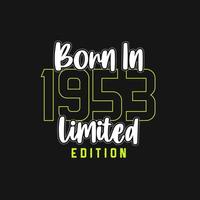 Born in 1953,  Limited Edition. Limited Edition Tshirt for 1953 vector