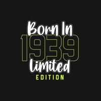 Born in 1939,  Limited Edition. Limited Edition Tshirt for 1939 vector