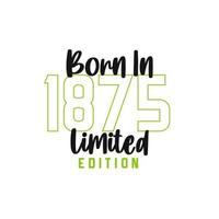 Born in 1875 Limited Edition. Birthday celebration for those born in the year 1875 vector