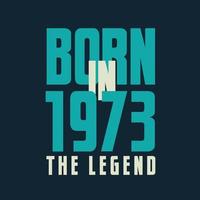 Born in 1973,  The legend. 1973 Legend Birthday Celebration gift Tshirt vector