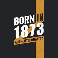 Born in 1873 Authentic Quality 1873 birthday people vector