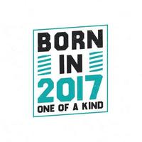 Born in 2017 One of a kind. Birthday quotes design for 2017 vector