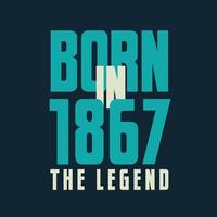 Born in 1867,  The legend. 1867 Legend Birthday Celebration gift Tshirt vector