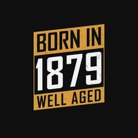 Born in 1879,  Well Aged. Proud 1879 birthday gift tshirt design vector