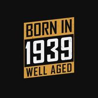 Born in 1939,  Well Aged. Proud 1939 birthday gift tshirt design vector