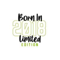 Born in 2018 Limited Edition. Birthday celebration for those born in the year 2018 vector