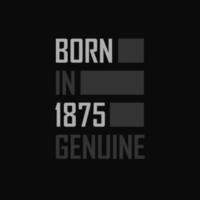 Born in 1875,  Genuine. Birthday gift for 1875 vector