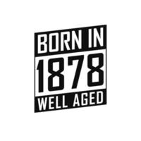 Born in 1878 Well Aged. Happy Birthday tshirt for 1878 vector