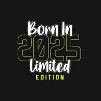 Born in 2025,  Limited Edition. Limited Edition Tshirt for 2025 vector