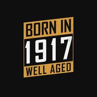 Born in 1917,  Well Aged. Proud 1917 birthday gift tshirt design vector