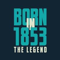 Born in 1853,  The legend. 1853 Legend Birthday Celebration gift Tshirt vector