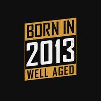 Born in 2013,  Well Aged. Proud 2013 birthday gift tshirt design vector