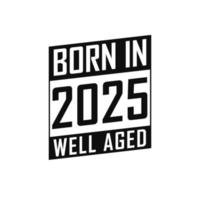 Born in 2025 Well Aged. Happy Birthday tshirt for 2025 vector