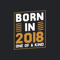 Born in 2018,  One of a kind. Proud 2018 birthday gift vector