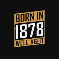 Born in 1878,  Well Aged. Proud 1878 birthday gift tshirt design vector