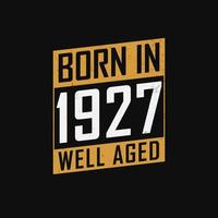 Born in 1927,  Well Aged. Proud 1927 birthday gift tshirt design vector