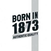 Born in 1873 Authentic Quality. Birthday celebration for those born in the year 1873 vector