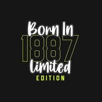 Born in 1887,  Limited Edition. Limited Edition Tshirt for 1887 vector