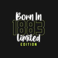 Born in 1883,  Limited Edition. Limited Edition Tshirt for 1883 vector