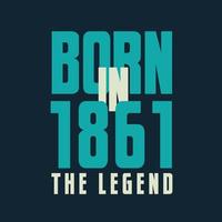 Born in 1861,  The legend. 1861 Legend Birthday Celebration gift Tshirt vector