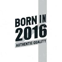 Born in 2016 Authentic Quality. Birthday celebration for those born in the year 2016 vector