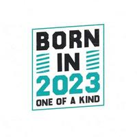 Born in 2023 One of a kind. Birthday quotes design for 2023 vector