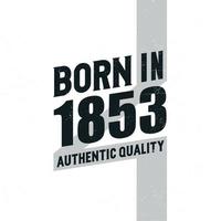 Born in 1853 Authentic Quality. Birthday celebration for those born in the year 1853 vector
