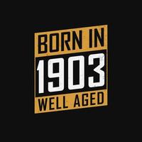 Born in 1903,  Well Aged. Proud 1903 birthday gift tshirt design vector