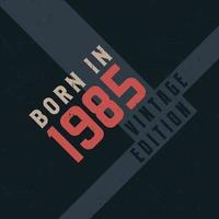 Born in 1985 Vintage Edition. Vintage birthday T-shirt for those born in the year 1985 vector