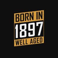 Born in 1897,  Well Aged. Proud 1897 birthday gift tshirt design vector