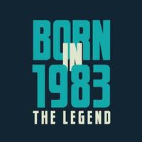 nacido en 1983, la leyenda. Camiseta de regalo de celebración de cumpleaños legend de 1983 vector